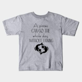 A pisces can go the whole day without talking Kids T-Shirt